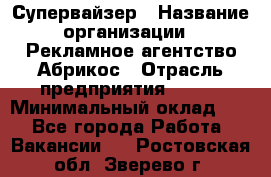 Супервайзер › Название организации ­ Рекламное агентство Абрикос › Отрасль предприятия ­ BTL › Минимальный оклад ­ 1 - Все города Работа » Вакансии   . Ростовская обл.,Зверево г.